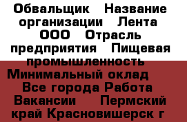 Обвальщик › Название организации ­ Лента, ООО › Отрасль предприятия ­ Пищевая промышленность › Минимальный оклад ­ 1 - Все города Работа » Вакансии   . Пермский край,Красновишерск г.